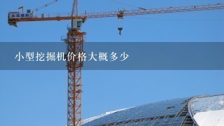 小型挖掘机价格大概多少