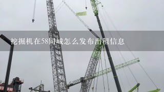 挖掘机在58同城怎么发布出租信息