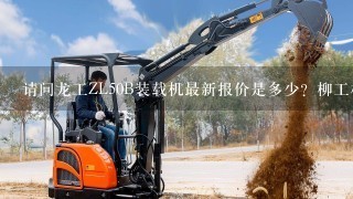 请问龙工ZL50B装载机最新报价是多少？柳工相同型号报价是多少？用于沙场哪个更好？请高手指点，谢谢！