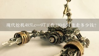 现代挖机485Lc—9T工作180小时能卖多少钱？