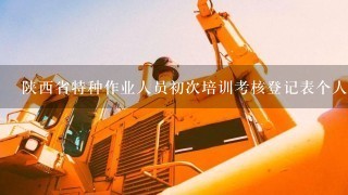 陕西省特种作业人员初次培训考核登记表个人简介怎么填写