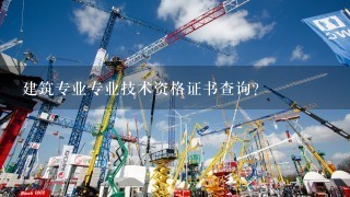 建筑专业专业技术资格证书查询？