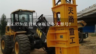 龙工855n装载机电瓶是多大型号？