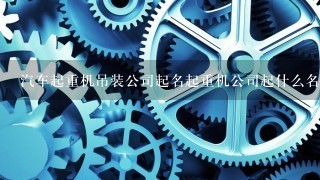 汽车起重机吊装公司起名起重机公司起什么名字好？