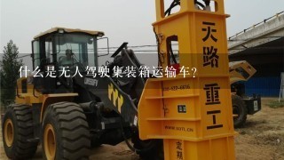 什么是无人驾驶集装箱运输车？