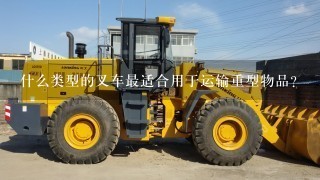 什么类型的叉车最适合用于运输重型物品？