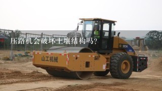 压路机会破坏土壤结构吗？