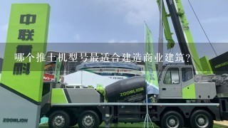 哪个推土机型号最适合建造商业建筑?