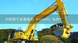 不同型号装载机的 warranty 如何?